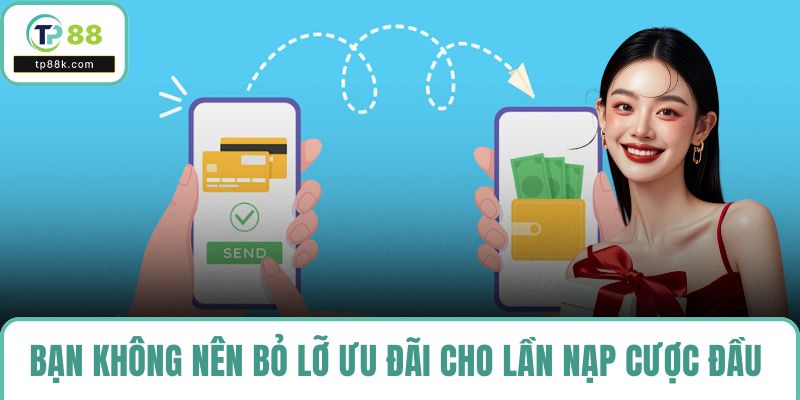 Bạn không nên bỏ lỡ ưu đãi cho lần nạp cược đầu tiên