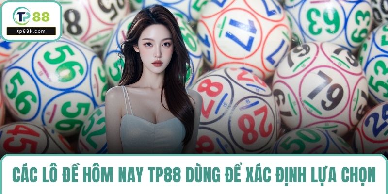 Các lô đề hôm nay TP88 dùng để xác định lựa chọn cho kỳ tiếp