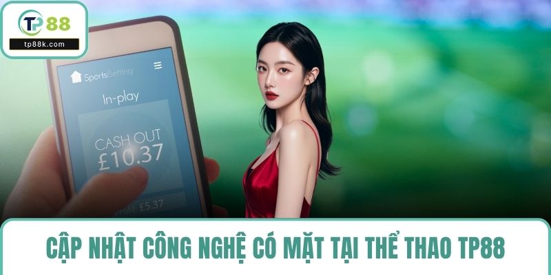 Cập nhật công nghệ có mặt tại thể thao TP88