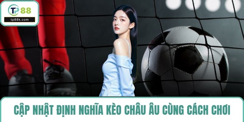 Cập nhật định nghĩa kèo châu Âu cùng cách chơi