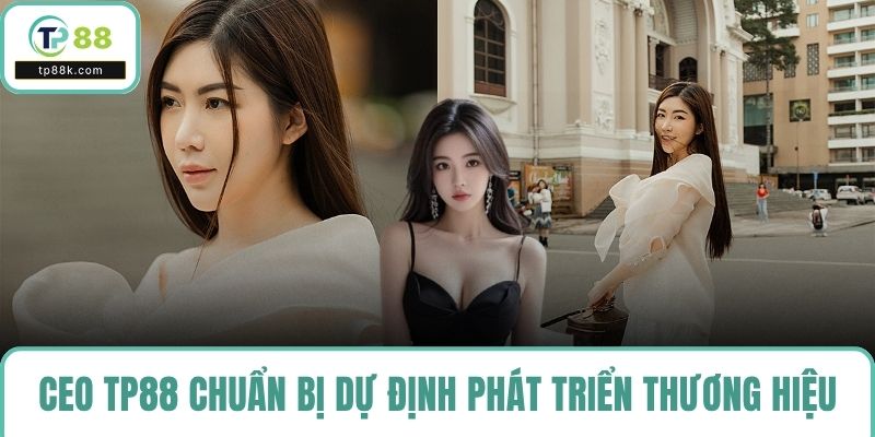CEO TP88 chuẩn bị nhiều dự định lớn phát triển thương hiệu