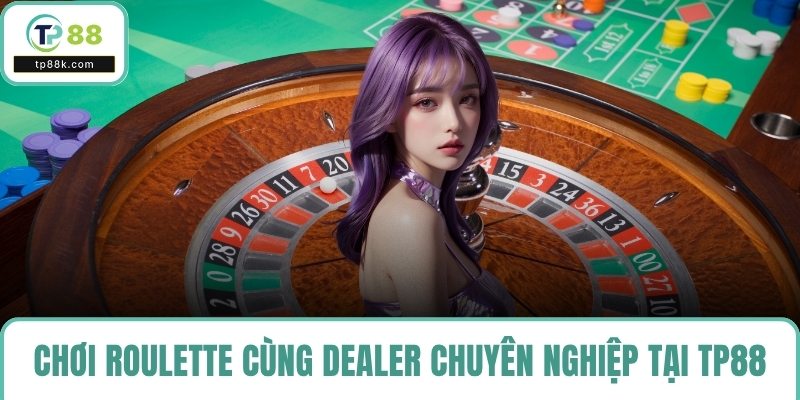 Chơi roulette cùng dealer thực chuyên nghiệp tại TP88