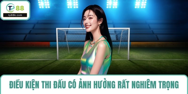Điều kiện thi đấu có ảnh hưởng rất nghiêm trọng