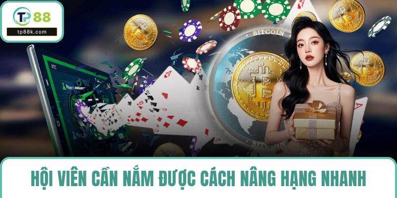 Hội viên cần nắm được cách nâng hạng nhanh chóng