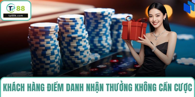 Khách hàng TP88 cứ điểm danh nhận thưởng và không cần cược