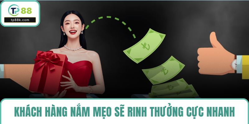 Khách hàng nắm mẹo sẽ rinh thưởng cực nhanh
