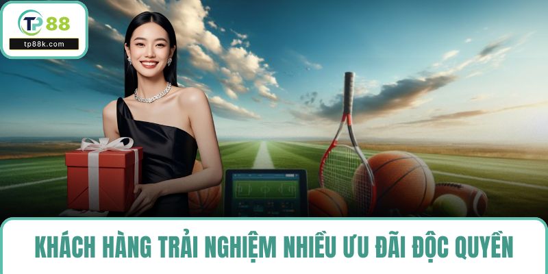 Khách hàng có thể trải nghiệm nhiều ưu đãi độc quyền