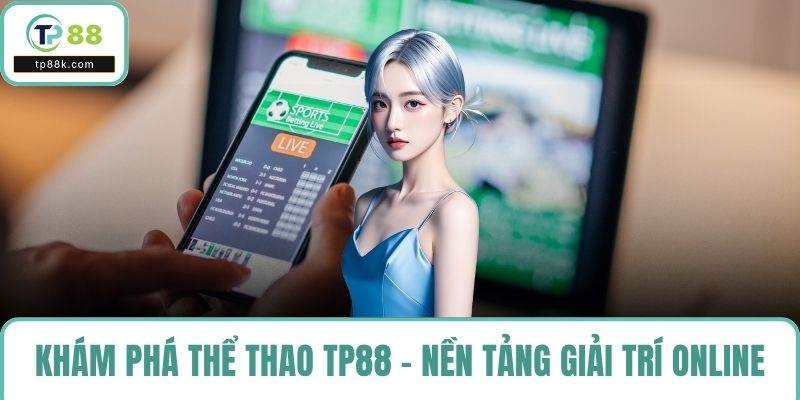 Khám phá thể thao TP88 - Nền tảng giải trí online