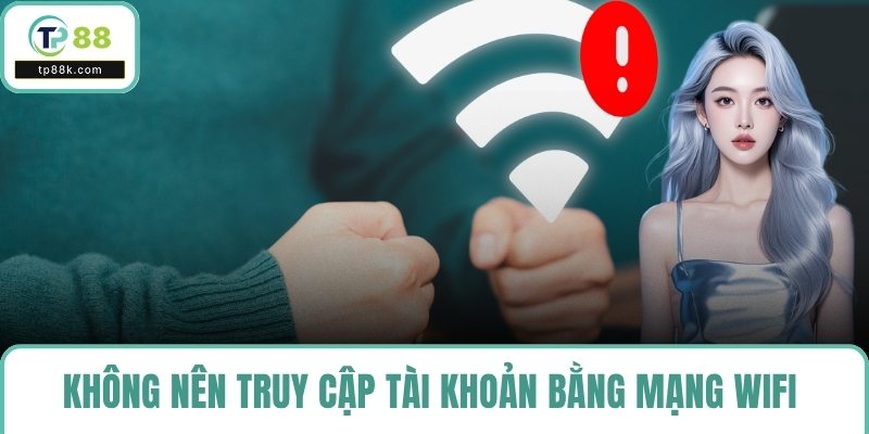 Không nên truy cập tài khoản bằng mạng wifi