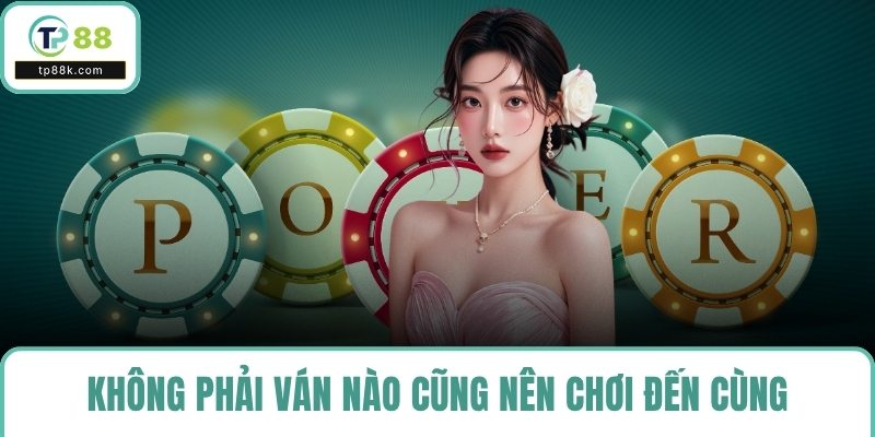 Không phải ván nào cũng nên chơi đến cùng