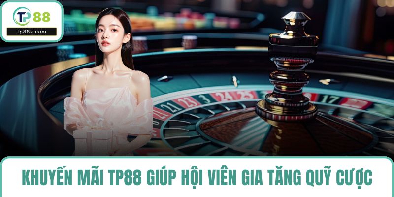 Khuyến mãi TP88 giúp hội viên gia tăng quỹ cược
