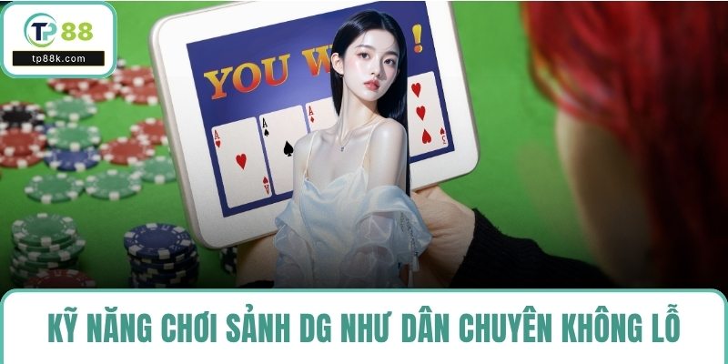 Kỹ năng chơi sảnh DG như dân chuyên không lỗ
