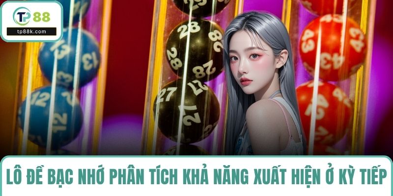 Lô đề bạc nhớ phân tích khả năng xuất hiện ở kỳ tiếp