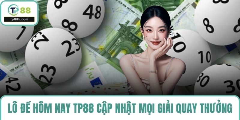 Lô đề hôm nay TP88 cập nhật mọi giải quay thưởng