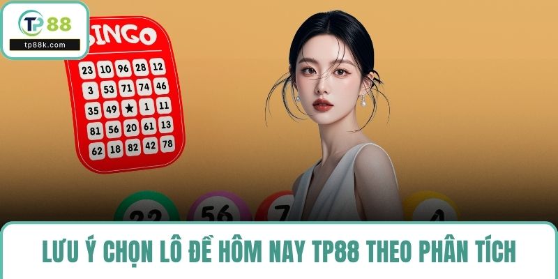 Lưu ý chọn lô đề hôm nay TP88 theo phân tích có chiến thuật