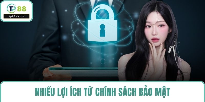 Nhiều lợi ích từ chính sách bảo mật mang đến trải nghiệm đỉnh cao