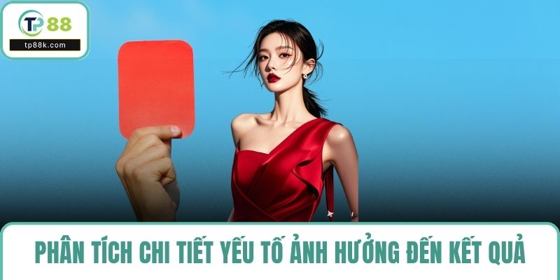 Phân tích chi tiết yếu tố ảnh hưởng đến kết quả