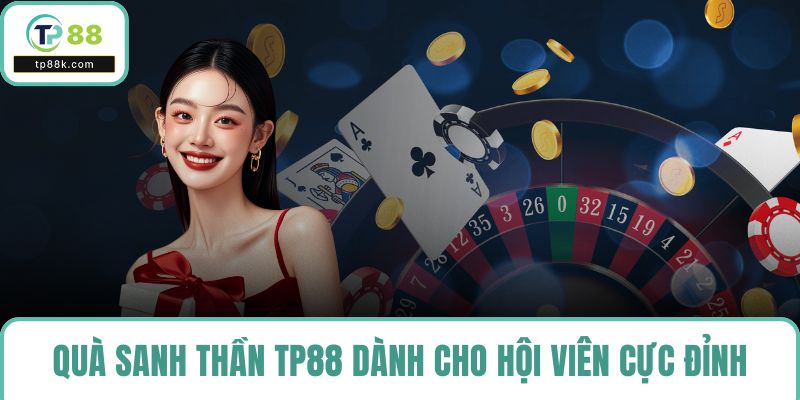 Món quà dịp sanh thần TP88 dành cho hội viên cực đỉnh