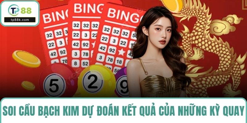 Soi cầu bạch kim dự đoán kết quả của những kỳ quay