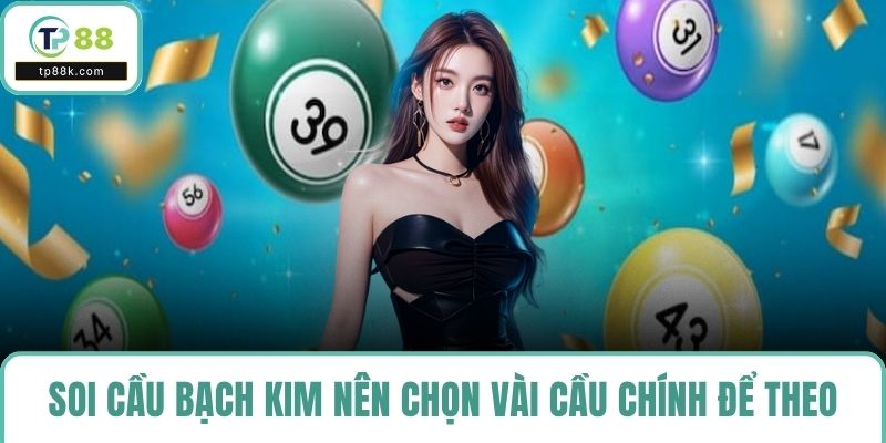 Soi cầu bạch kim nên chọn vài cầu chính để theo
