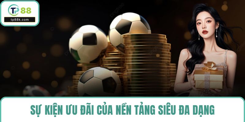 Sự kiện ưu đãi của nền tảng siêu đa dạng
