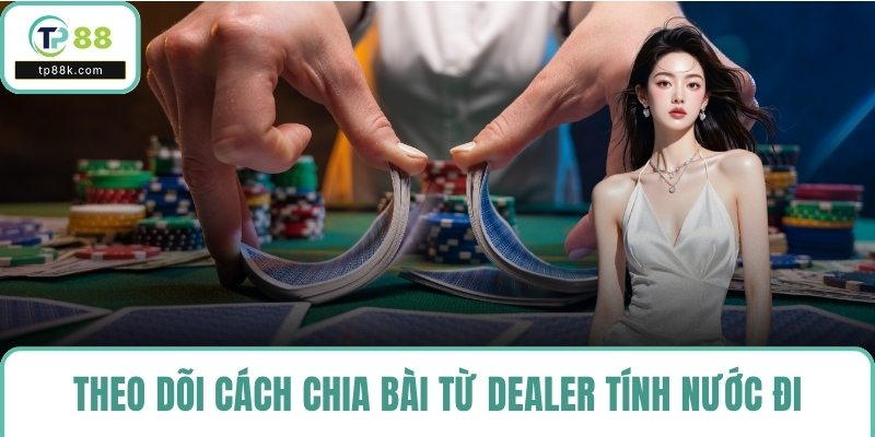 Theo dõi cách chia bài từ dealer tính nước đi