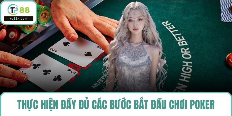Thực hiện đầy đủ các bước bắt đầu chơi poker