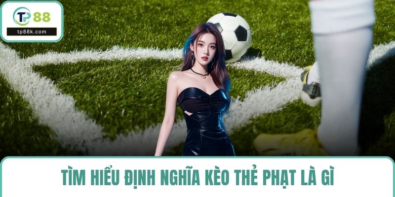 Tìm hiểu định nghĩa kèo thẻ phạt là gì