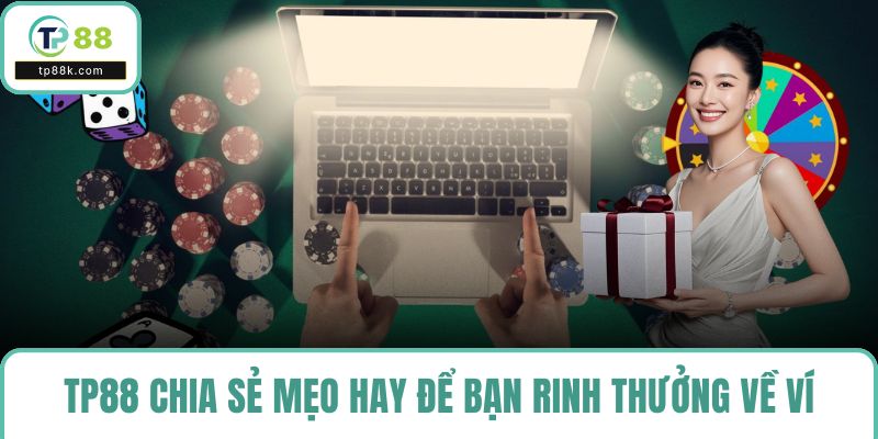 TP88 chia sẻ mẹo hay để bạn rinh thưởng về ví