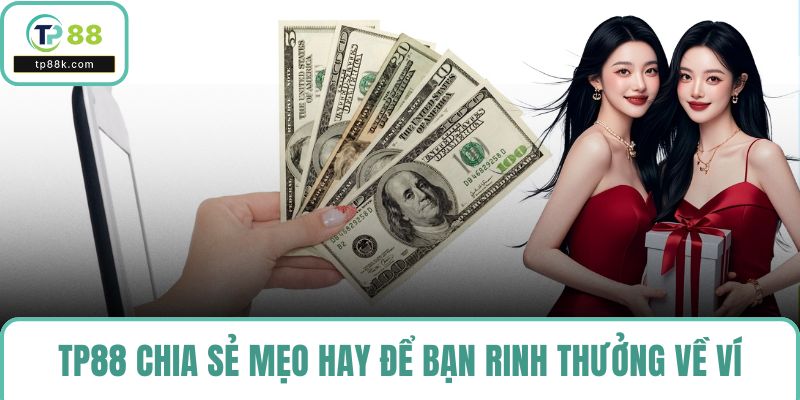 T88 chia sẻ mẹo hay để bạn rinh thưởng về ví