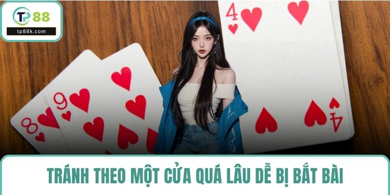 Tránh theo một cửa quá lâu dễ bị bắt bài