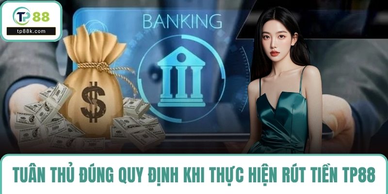 Tuân thủ đúng quy định khi thực hiện rút tiền TP88